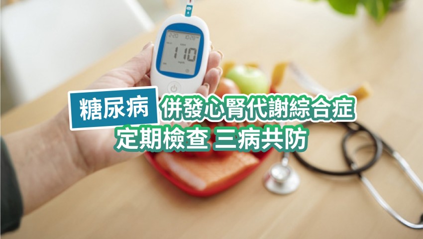 糖尿病併發心腎代謝綜合症 定期檢查 三病共防